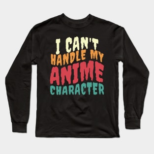 I CAN'T HANDLE MY ANIME CHARACTER Long Sleeve T-Shirt